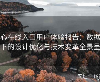糖心在线入口用户体验报告：数据驱动下的设计优化与技术变革全景呈现