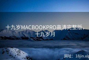 十九岁MACBOOKPRO高清完整版，十九岁月
