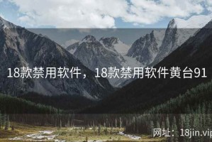 18款禁用软件，18款禁用软件黄台91