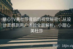 糖心TV美杜莎背后的视觉秘密：从设计灵感到用户体验全面解析，小甜心美杜莎