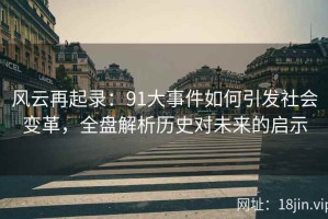 风云再起录：91大事件如何引发社会变革，全盘解析历史对未来的启示