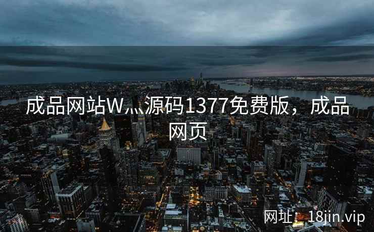 成品网站W灬源码1377免费版，成品网页