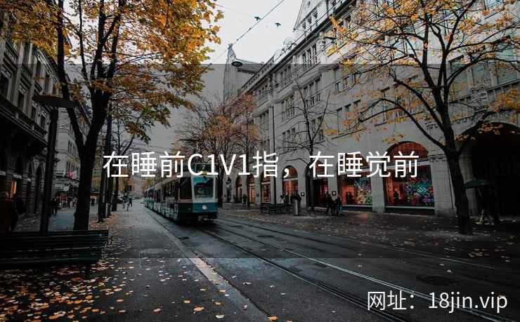 在睡前C1V1指,在睡觉前 在睡前C1V1指,在睡觉前