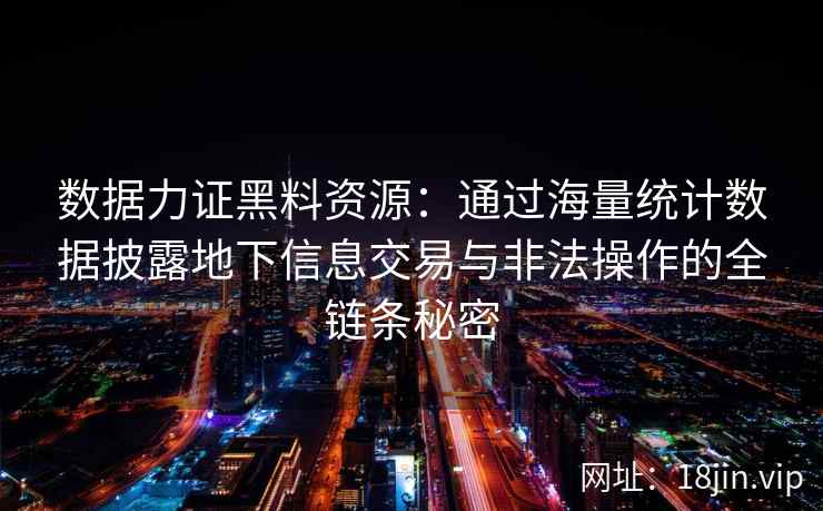 数据力证黑料资源：通过海量统计数据披露地下信息交易与非法操作的全链条秘密